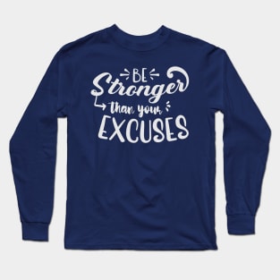 Be Stronger Than Your Excuses Long Sleeve T-Shirt